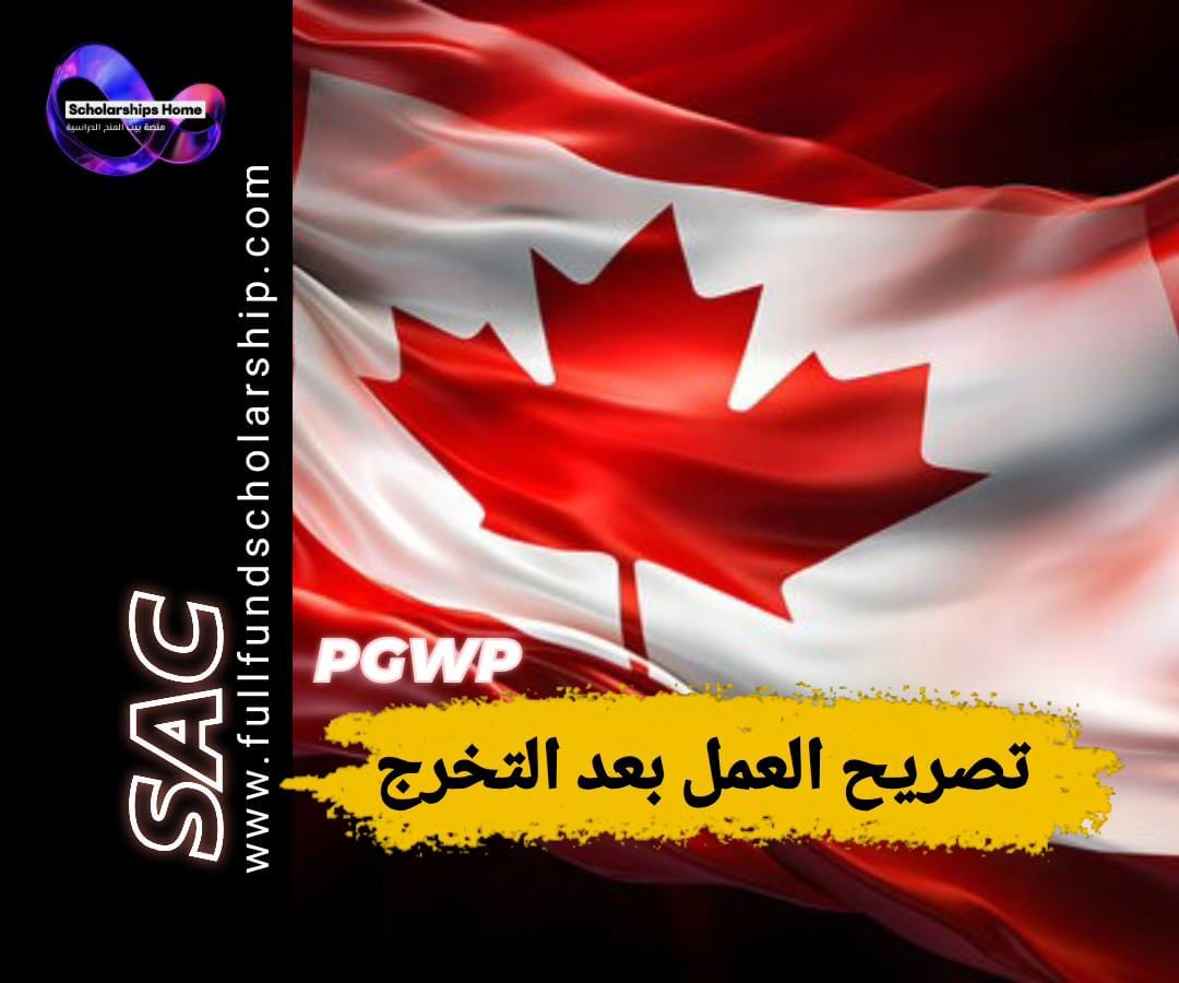 تصريح العمل بعد التخرج, PGWP كندا, العمل في كندا بعد الدراسة, الهجرة إلى كندا, تصريح عمل مفتوح كندا